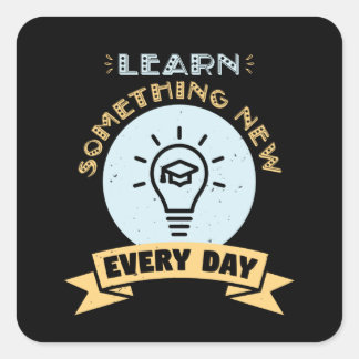 Learn something new every day square sticker