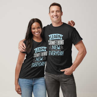 Learn something new every day T-Shirt