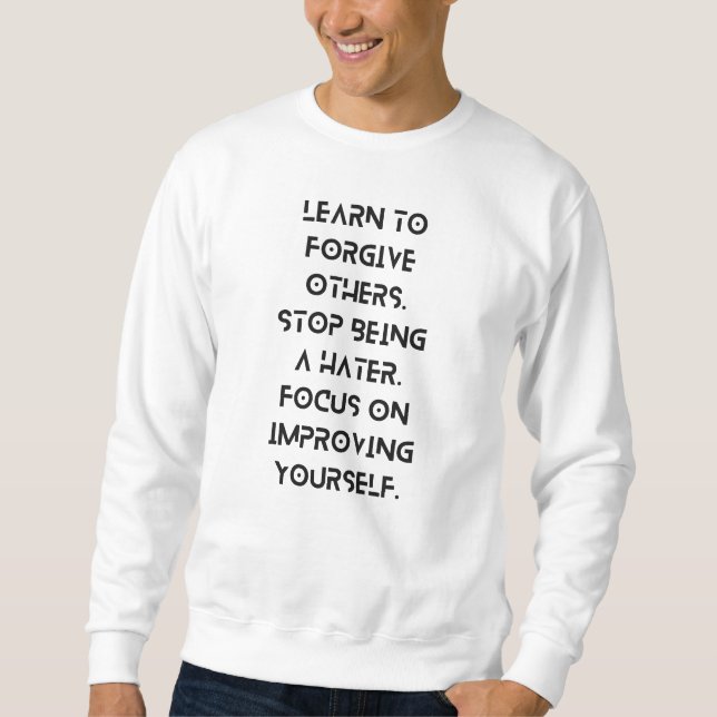Learn to forgive others. Stop being a hater. Sweatshirt (Front)