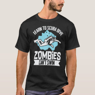 Learn To Scuba Dive Zombies Cant Swim Scuba Diving T-Shirt