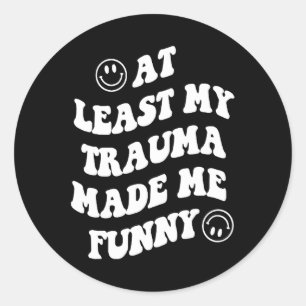 Least My Trauma Made Me Fun Mental Health Awarenes Classic Round Sticker