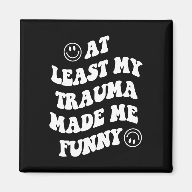 Least My Trauma Made Me Fun Mental Health Awarenes Magnet (Front)