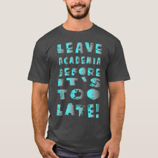 Leave academia before its too late 1 T-Shirt