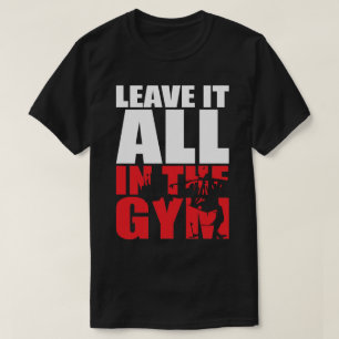 Leave It All In The Gym - Squat Leg Day Workout T-Shirt