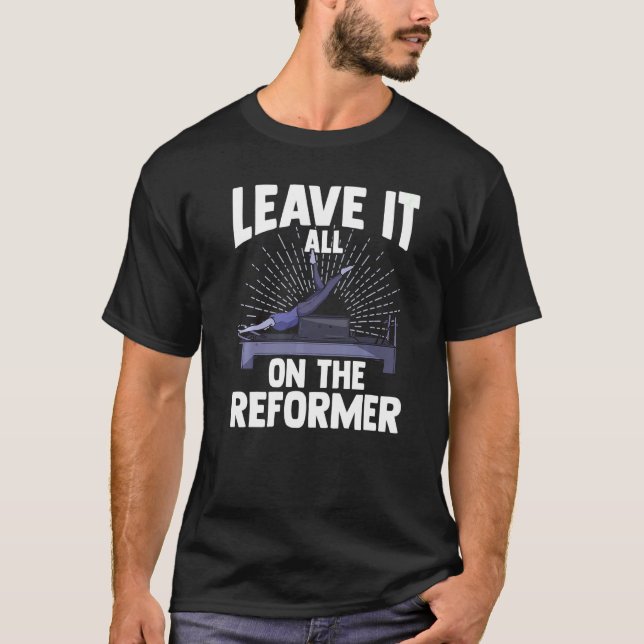 Leave It All On The Reformer  Gym Pilates Exercise T-Shirt (Front)