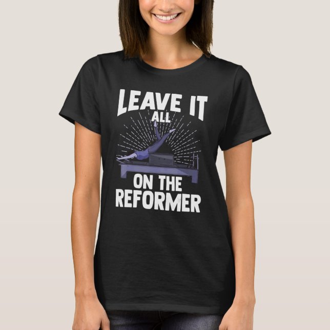 Leave It All On The Reformer  Gym Pilates Exercise T-Shirt (Front)