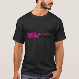 Leave It All On The Reformer pilates T-Shirt
