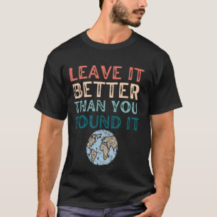 Leave it Better Than You Found Globe Earth Nature  T-Shirt