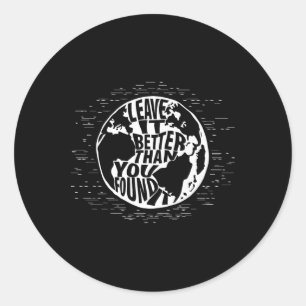 Leave It Better Than You Found It Earth Day T Shir Classic Round Sticker