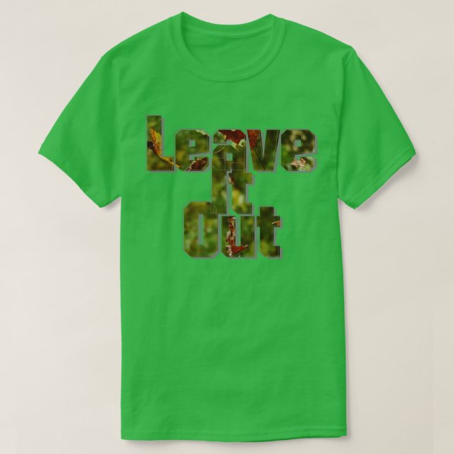 Leave It Out T-Shirt (Design Front)