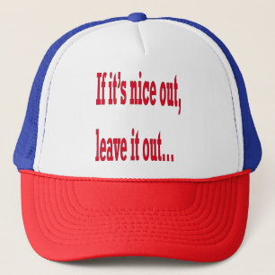 Leave it Out When it's Nice Funny Gag Trucker Hat