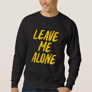 Leave Me Alone - Anti Social Introvert 1 Sweatshirt