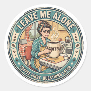 Leave Me Alone Coffee First, Questions Later Classic Round Sticker