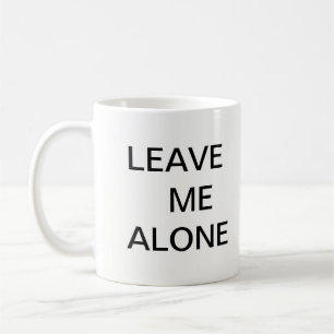 Leave Me Alone Coffee Mug