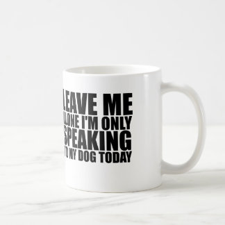 LEAVE ME ALONE DOG COFFEE MUG