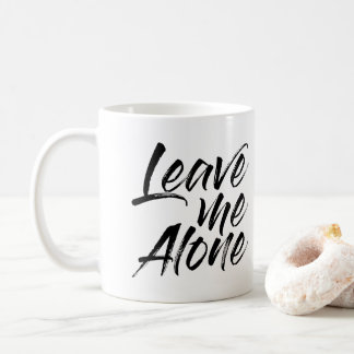 Leave Me Alone Funny Quote Coffee Mug