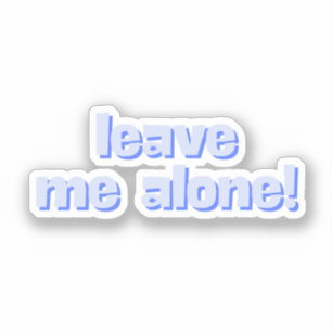 Leave Me Alone   Funny Quote Phrase