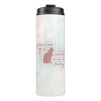 Leave Me Alone I Am Only Speaking To My Cat Today Thermal Tumbler
