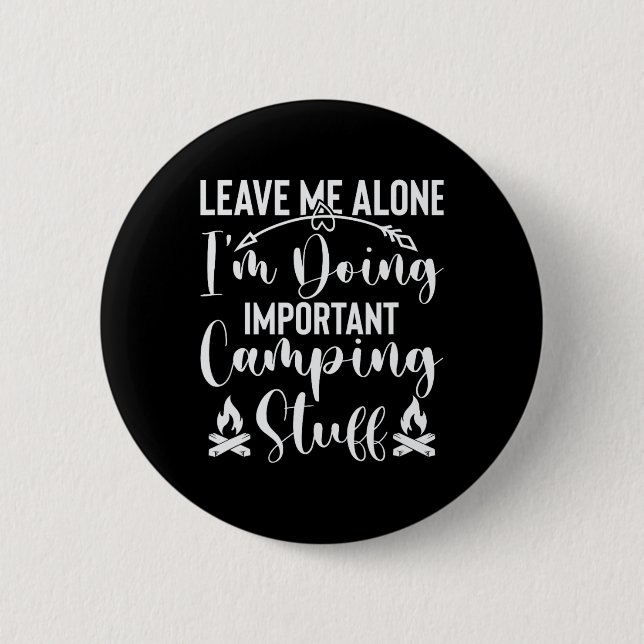 Leave Me Alone I'm Doing Important Camping Stuff  6 Cm Round Badge (Front)
