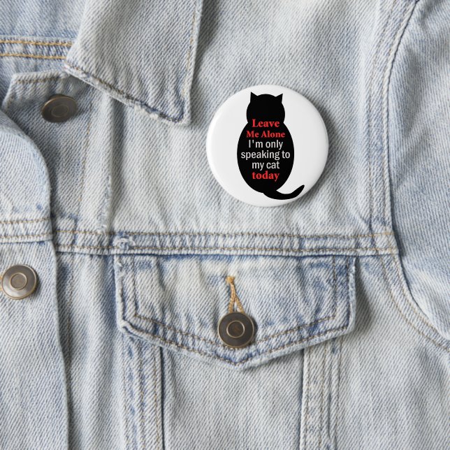 Leave Me Alone I'm only speaking to my cat today 6 Cm Round Badge (In Situ)