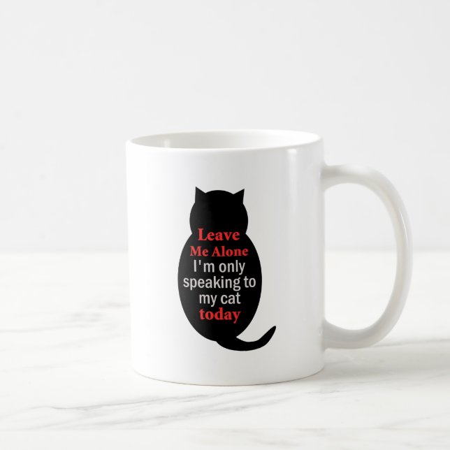 Leave Me Alone I'm only speaking to my cat today Coffee Mug (Right)