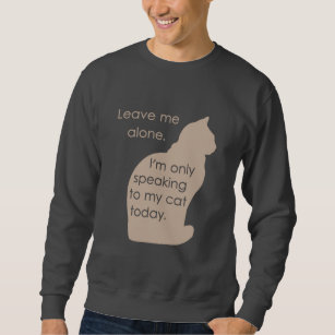 Leave Me Alone I'm Only Speaking To My Cat Today Sweatshirt