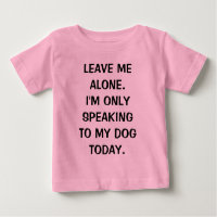 Leave Me Alone I'm Only Speaking To My Dog Today