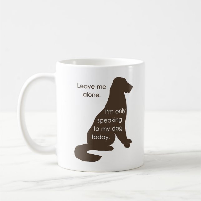 Leave Me Alone I'm Only Speaking To My Dog Today Coffee Mug (Left)