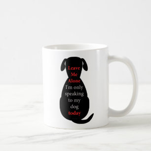 Leave Me Alone I'm only speaking to my dog today Coffee Mug