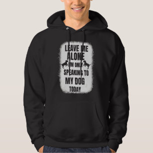 Leave Me Alone I'm Only Speaking To My Dog Today Hoodie