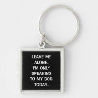 Leave Me Alone I'm Only Speaking To My Dog Today
