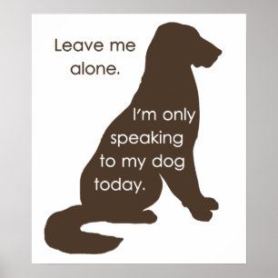 Leave Me Alone I'm Only Speaking To My Dog Today Poster