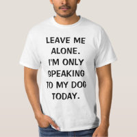 Leave Me Alone I'm Only Speaking To My Dog Today
