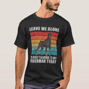 Leave me alone im only talking to my Doberman toda T-Shirt
