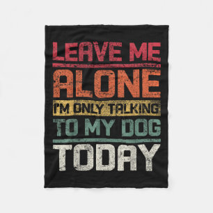 Leave Me Alone I'm Only Talking To My Dog Today Fu Fleece Blanket
