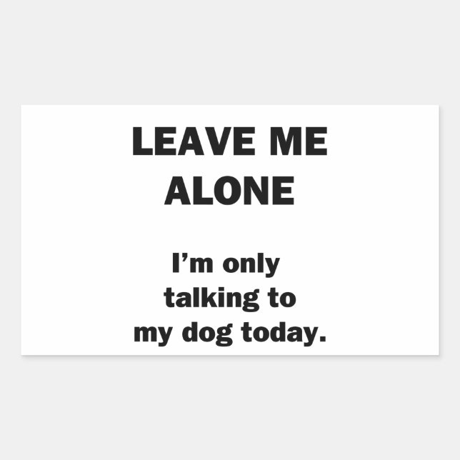 Leave Me Alone.  I'm Only Talking to my Dog Today. Rectangular Sticker (Front)