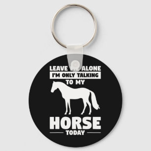 Leave Me Alone Im Only Talking To My Horse Today H Key Ring