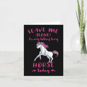 Leave Me Alone Im Only Talking To My Horse Today R Card