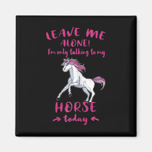 Leave Me Alone Im Only Talking To My Horse Today R Magnet