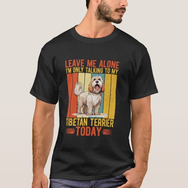 Leave me alone im only talkint to my Tibetan Terri T-Shirt (Front)