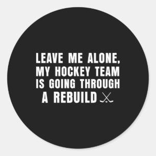 Leave Me Alone My Hockey Team Is Going Through A R Classic Round Sticker