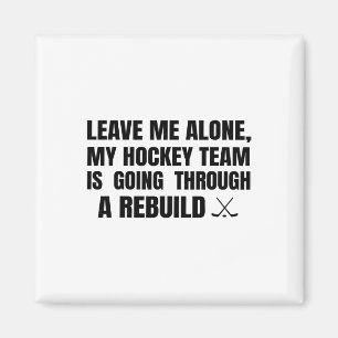 Leave Me Alone My Hockey Team Is Going Through A R Magnet