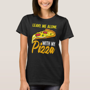 Leave Me Alone Pizzaholic For Cheesy Food Humour T-Shirt