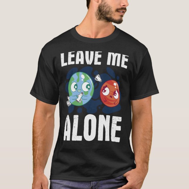 LEAVE ME ALONE Space Enthusiast Space Mars T-Shirt (Front)