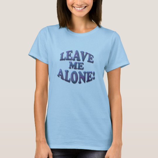 Leave Me Alone! T-Shirt