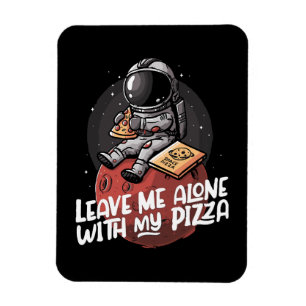 Leave Me Alone With My Pizza Magnet