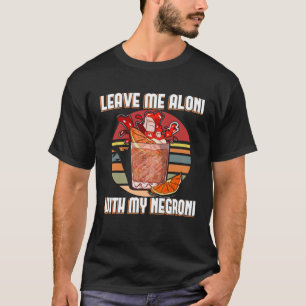 Leave me aloni with my negroni u2013 Negroni sbagl T-Shirt