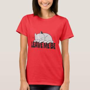 Leave me be Lazy sleeping cat T-Shirt