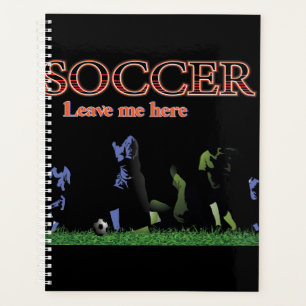 Leave Me Here Soccer Planner