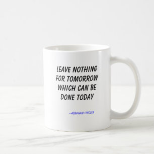 Leave nothing for tomorrow which can be done to... coffee mug